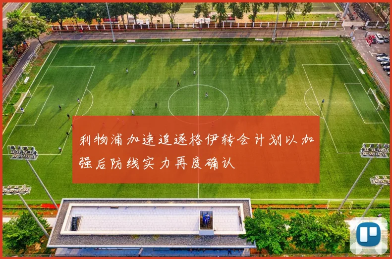 利物浦加速追逐格伊转会计划以加强后防线实力再度确认