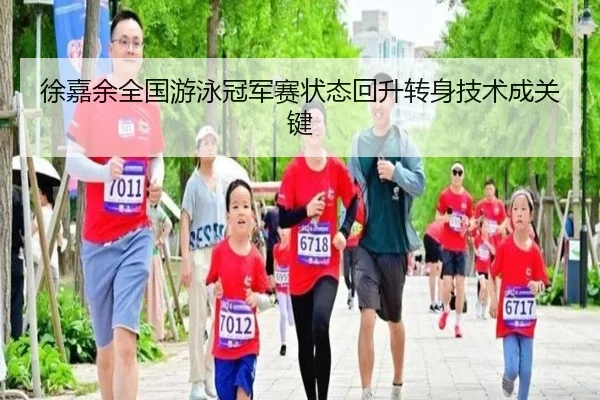徐嘉余全国游泳冠军赛状态回升转身技术成关键